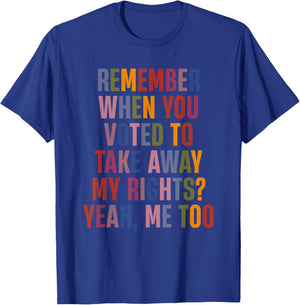 Remember When You Voted To Take Away My Rights Me Too Retro T-Shirt - T-Shirt | Royal