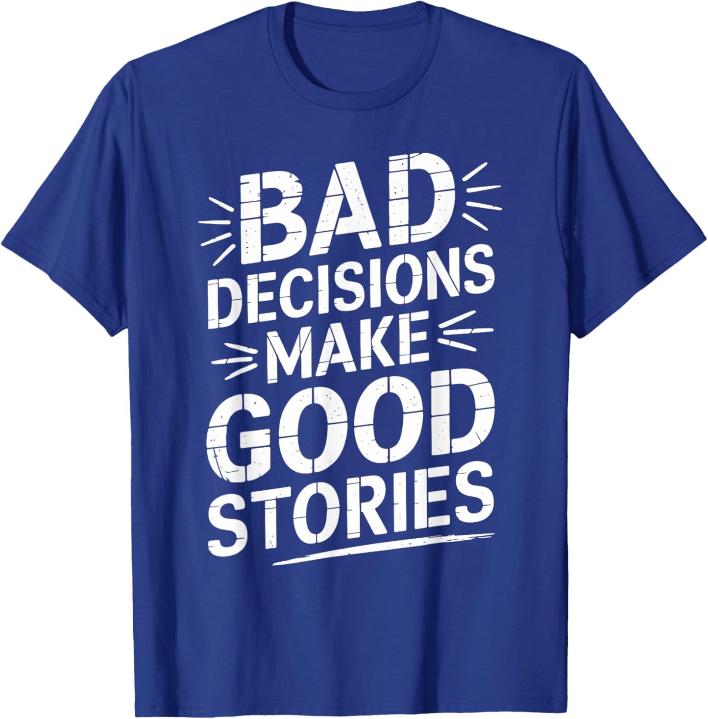 Bad Decisions Make Good Stories Funny Story T-Shirt - T-Shirt | Royal