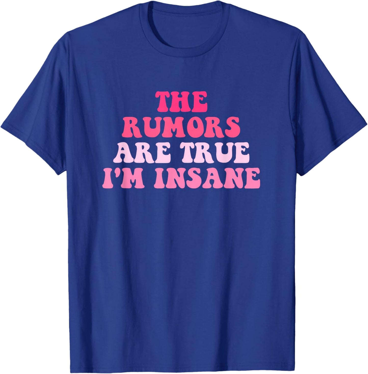 The Rumors Are True I'm Insane Funny Quote T-Shirt - T-Shirt | Royal