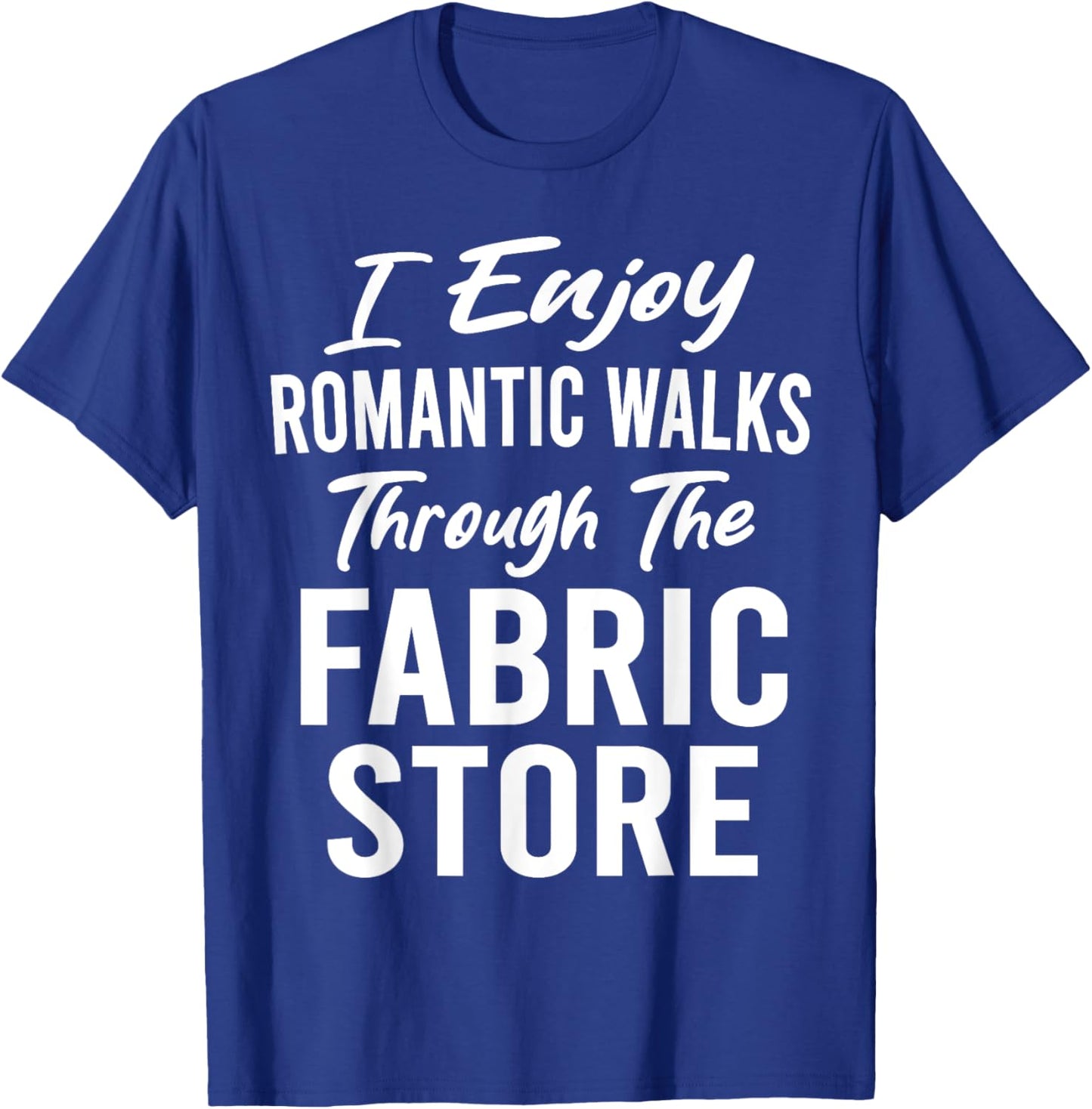 I Enjoy Romantic Walks Through Fabric Store Quilting Funny T-Shirt - T-Shirt | Royal