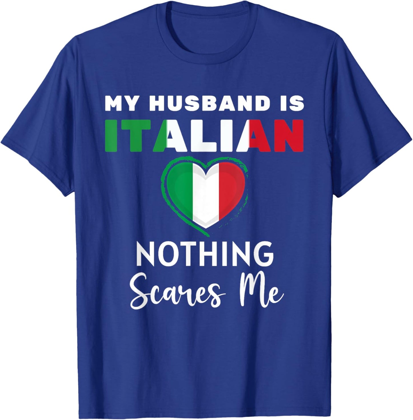 My Husband Is Italian Nothing Scares Me Proud Wife Italy T-Shirt - T-Shirt | Royal
