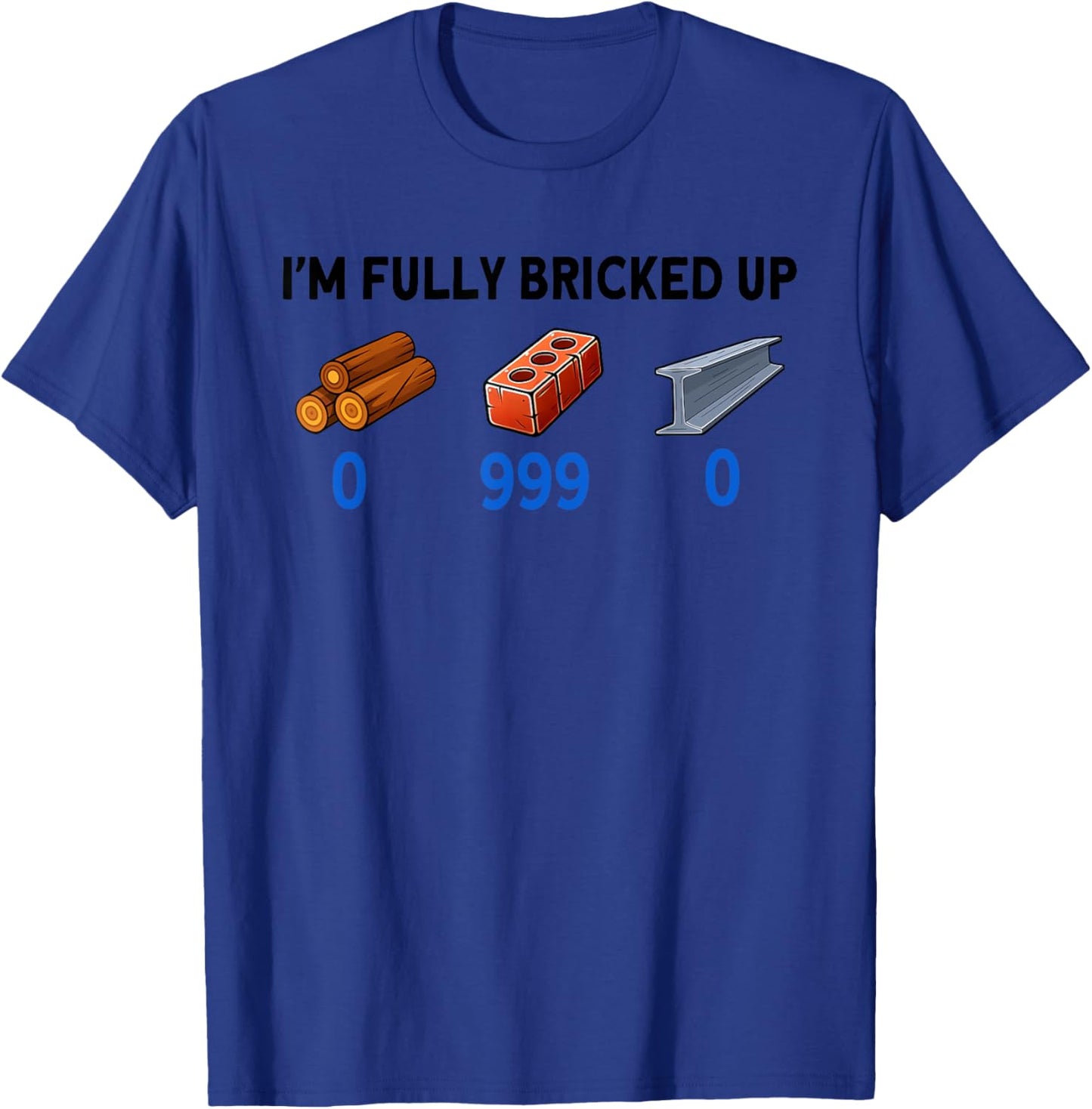 I'm Fully Bricked Up 0 999 0 Funny Saying Quote Men Women T-Shirt - T-Shirt | Royal