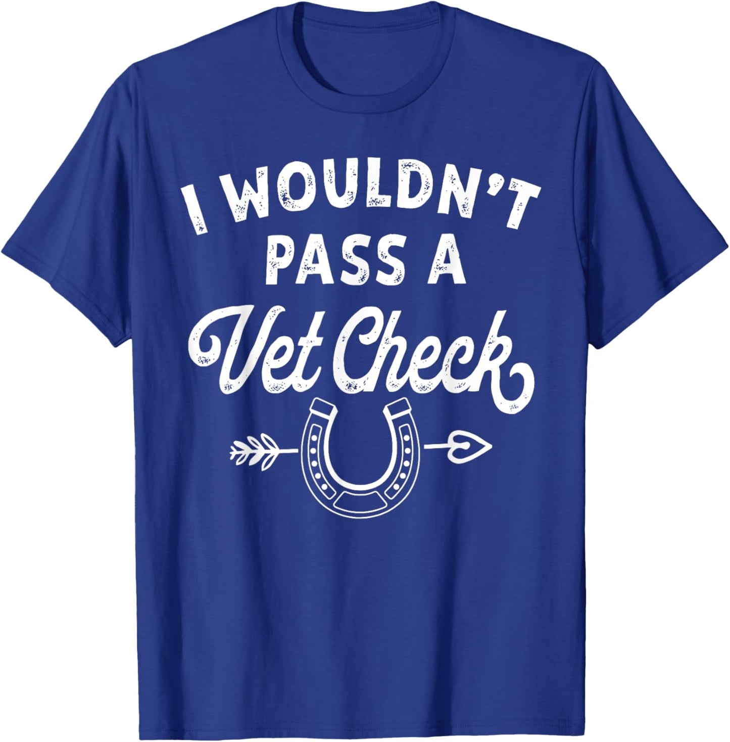 I Wouldn't Pass A Vet Check funny vet humor sarcastic Riding T-Shirt - T-Shirt | Royal
