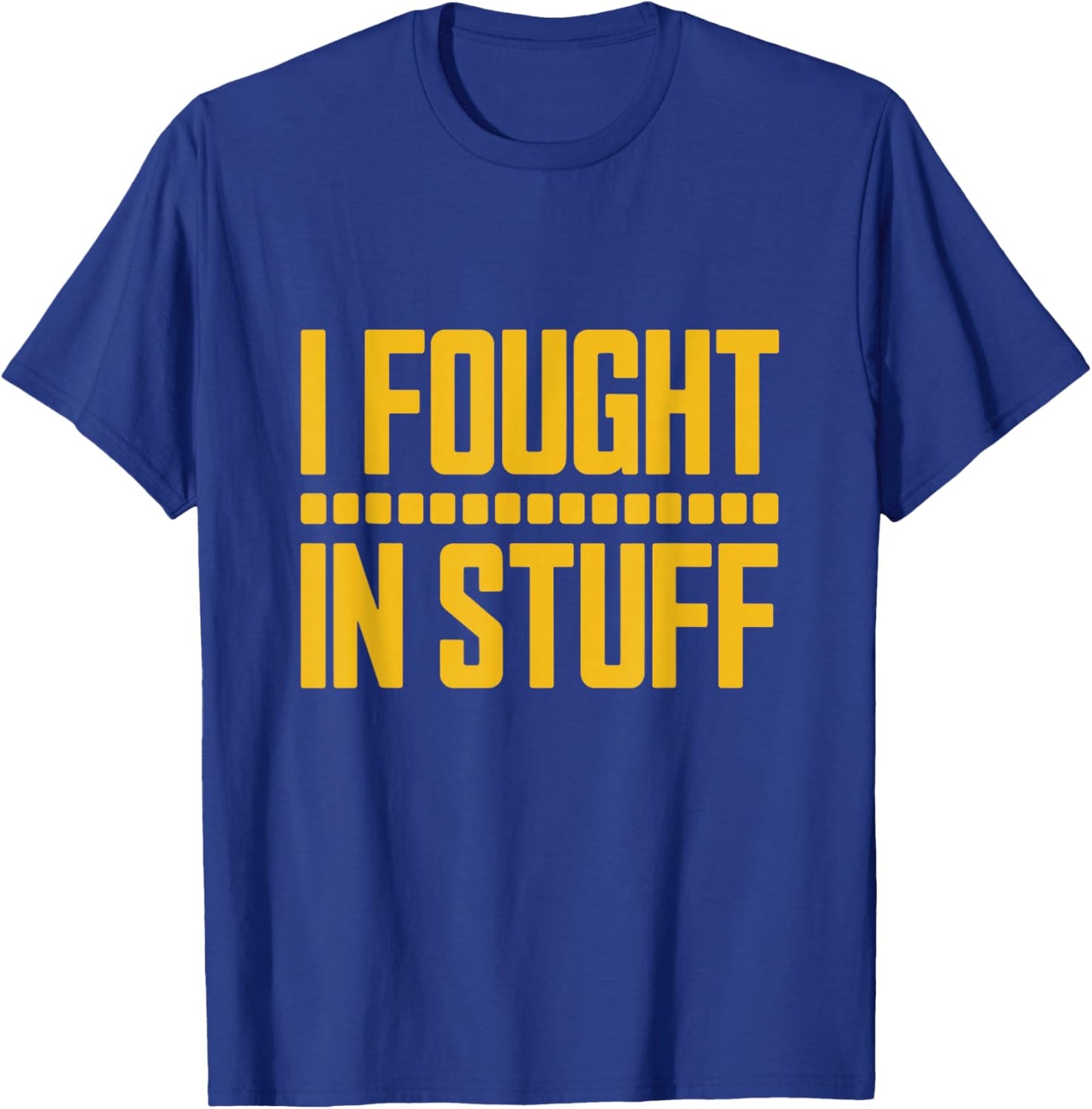 I Fought in Stuff T-Shirt - T-Shirt | Royal