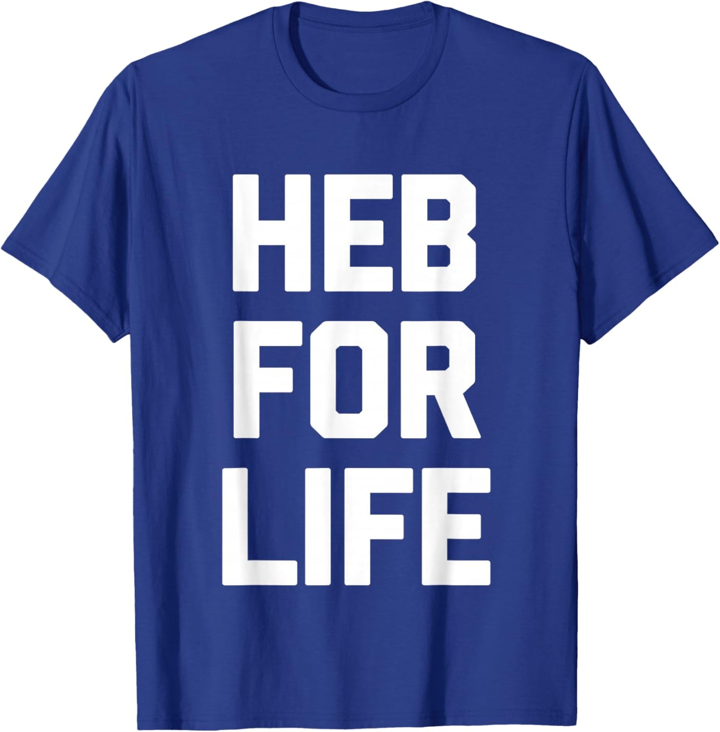 HEB for Life - Funny Texas Saying Texan Pride Novelty Texas T-Shirt - T-Shirt | Royal