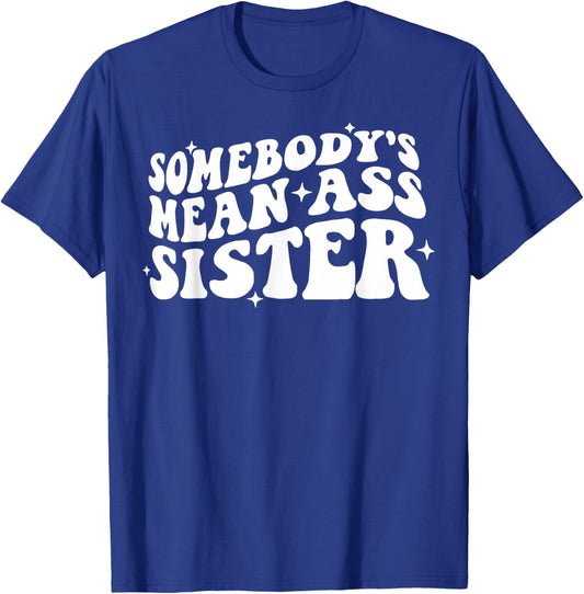 Somebody's Mean Ass Sister Funny Humor Quote Apparel T-Shirt - T-Shirt | Royal