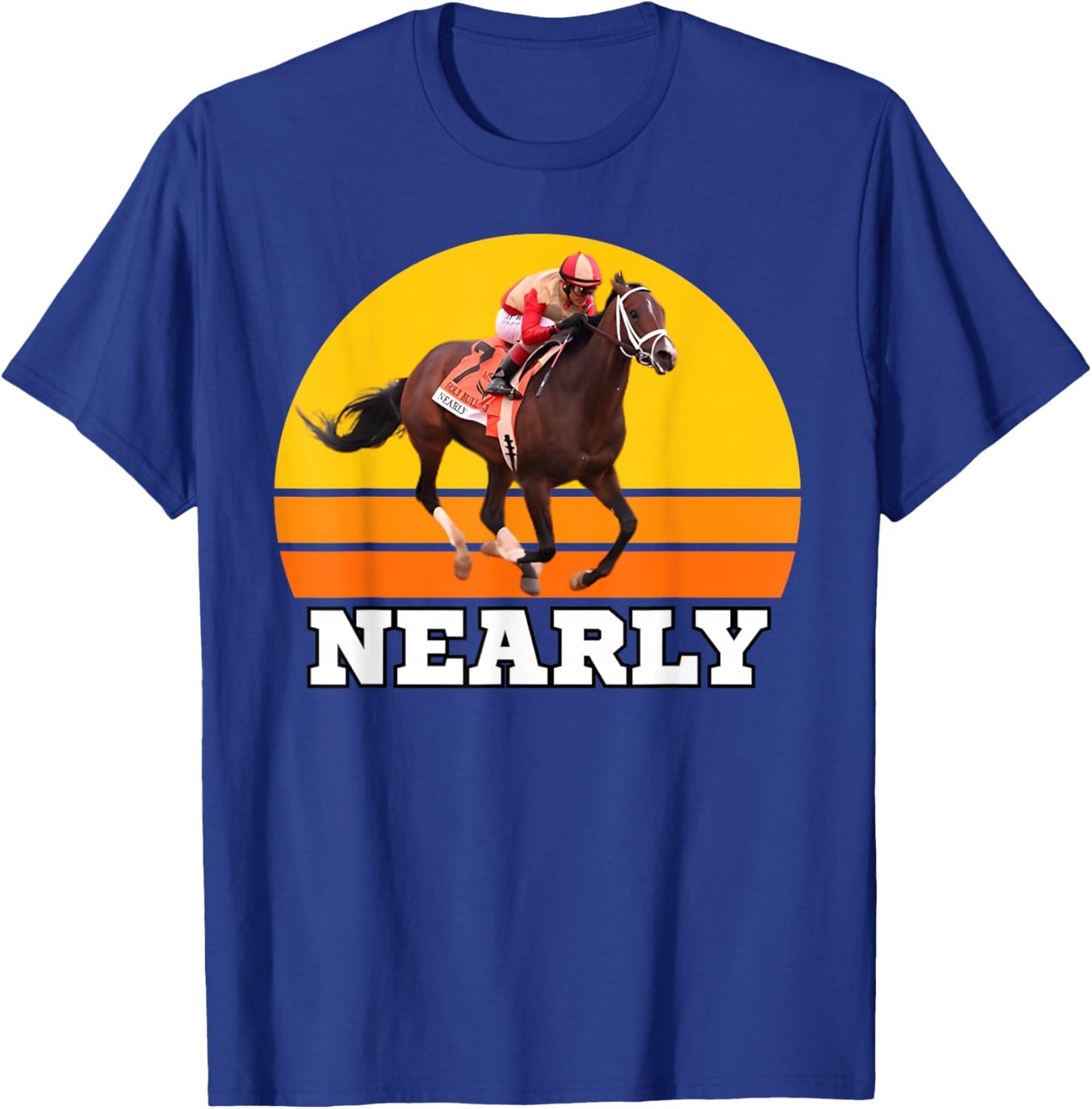 Nearly Horse, Horse Racing, Del Mar, Santa Anita, Race Horse T-Shirt - T-Shirt | Royal