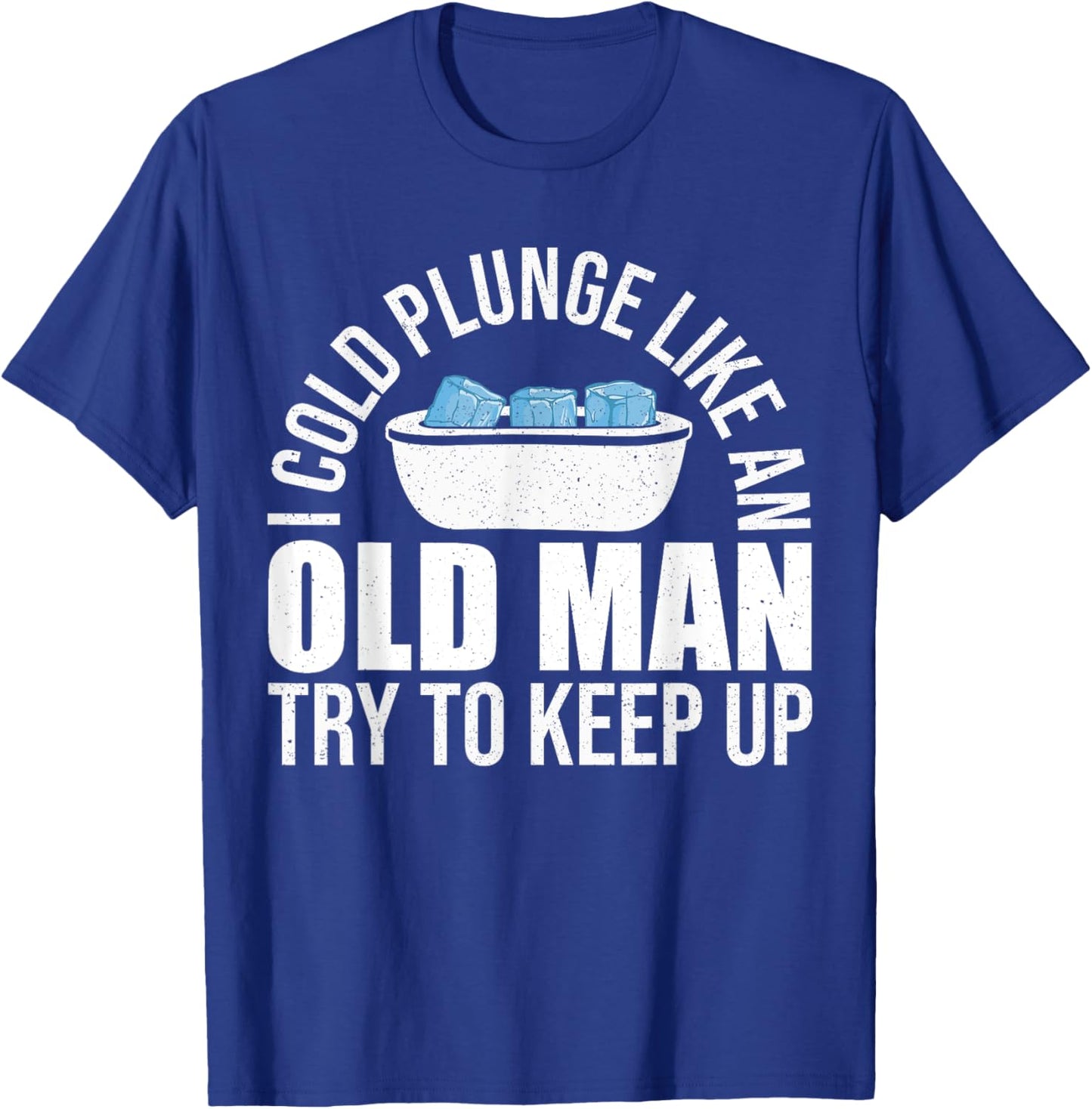 I Cold Plunge Like An Old Man Try To Keep Up Ice Bath T-Shirt - T-Shirt | Royal
