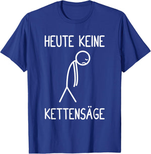 with German Text "Heute Keine Kettensäl" T-Shirt - T-Shirt | Royal
