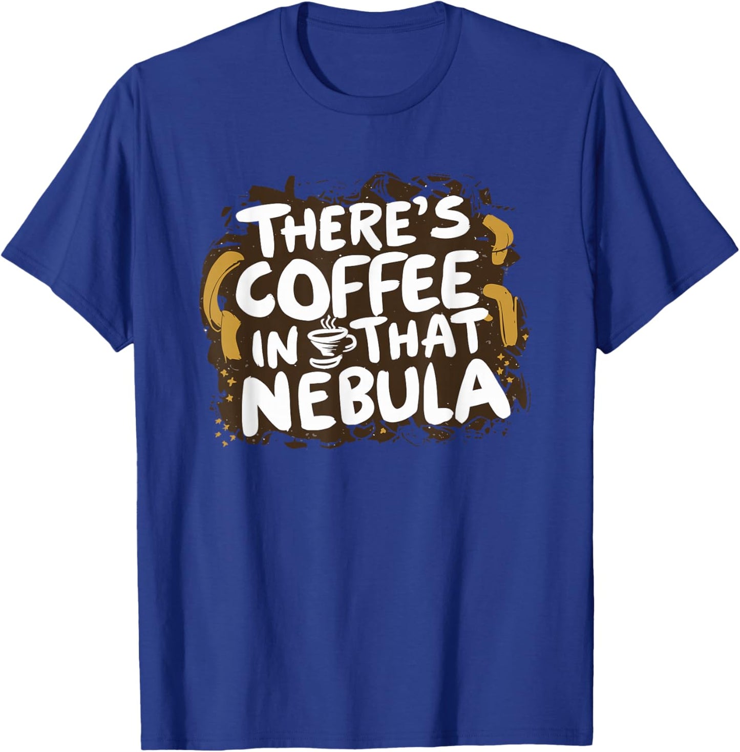 Theres Coffee in That Nebula T-Shirt - T-Shirt | Royal