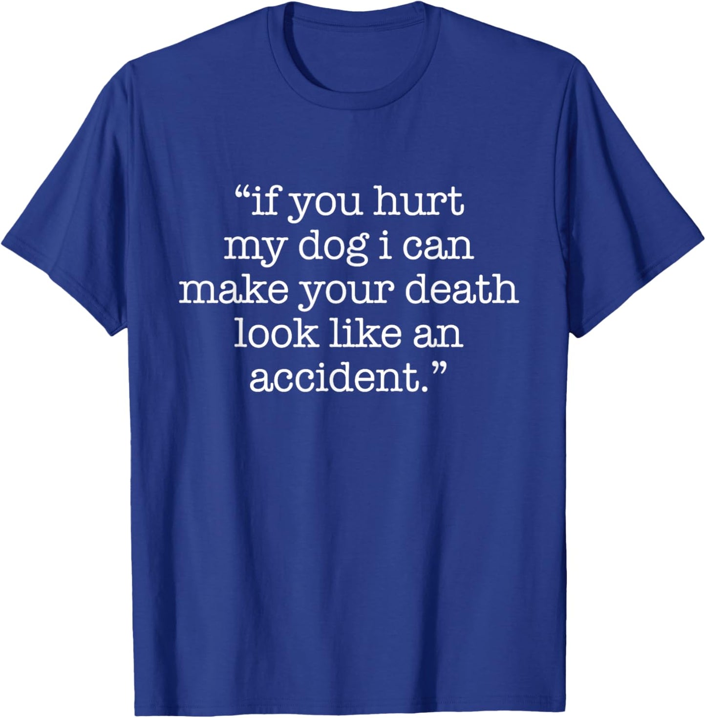 If You Hurt My Dog I Can Make Your Death Look Like Accident T-Shirt - T-Shirt | Royal