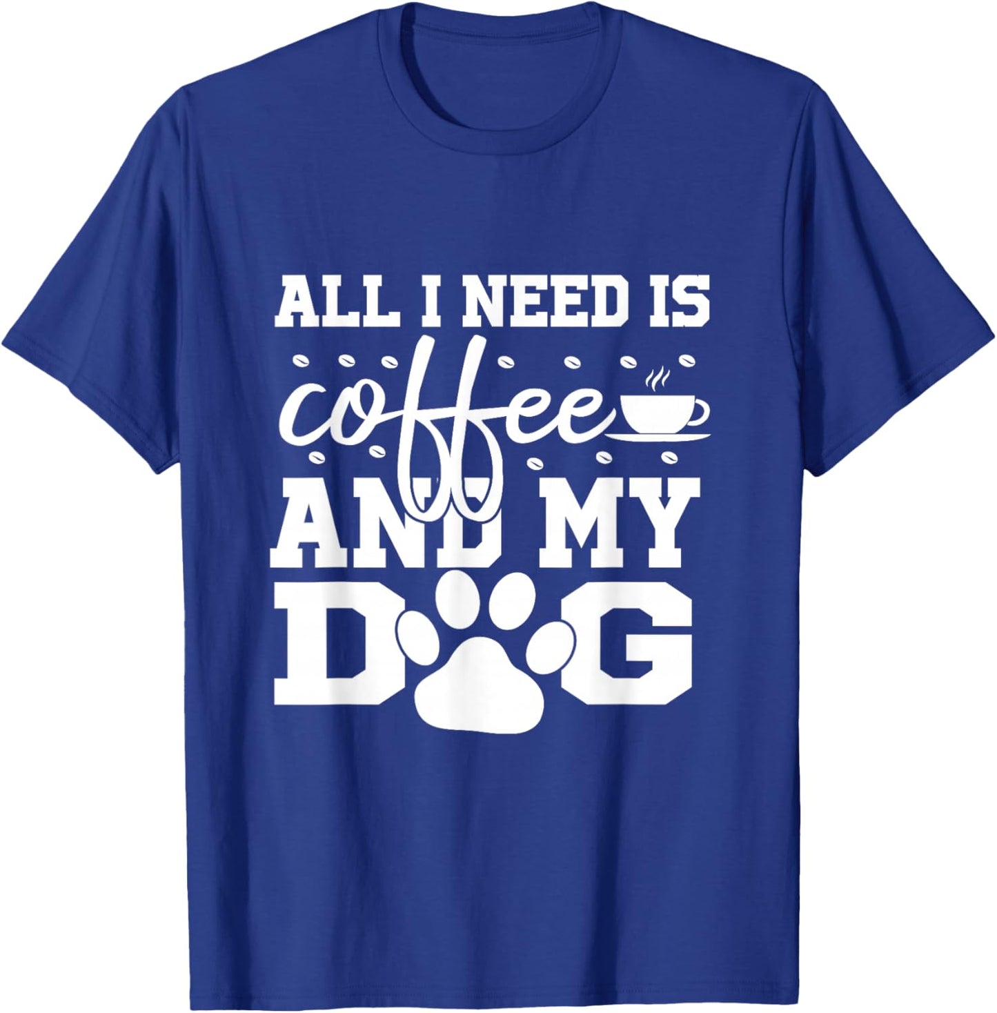 All I Need Is Coffee and my Dog Coffee Lovers Quote T-Shirt - T-Shirt | Royal