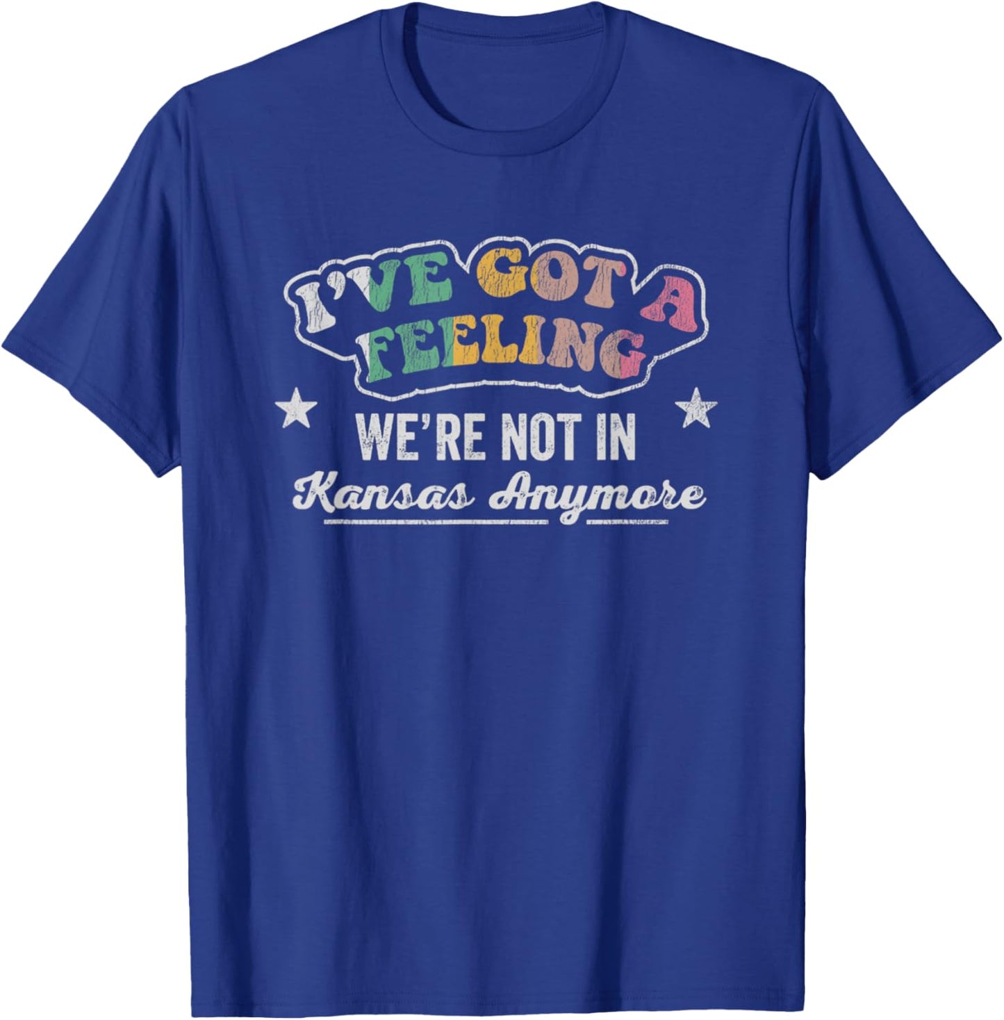 I've Got A Feeling We're Not In Kansas Anymore T-Shirt - T-Shirt | Royal