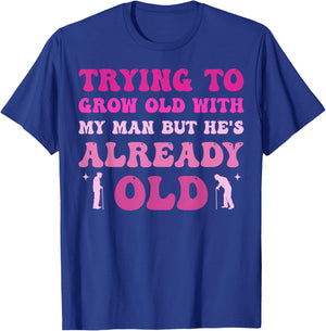 Trying To Grow Old With My Man But He's Already Old T-Shirt - T-Shirt | Royal