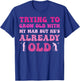 Trying To Grow Old With My Man But He's Already Old T-Shirt - T-Shirt | Royal