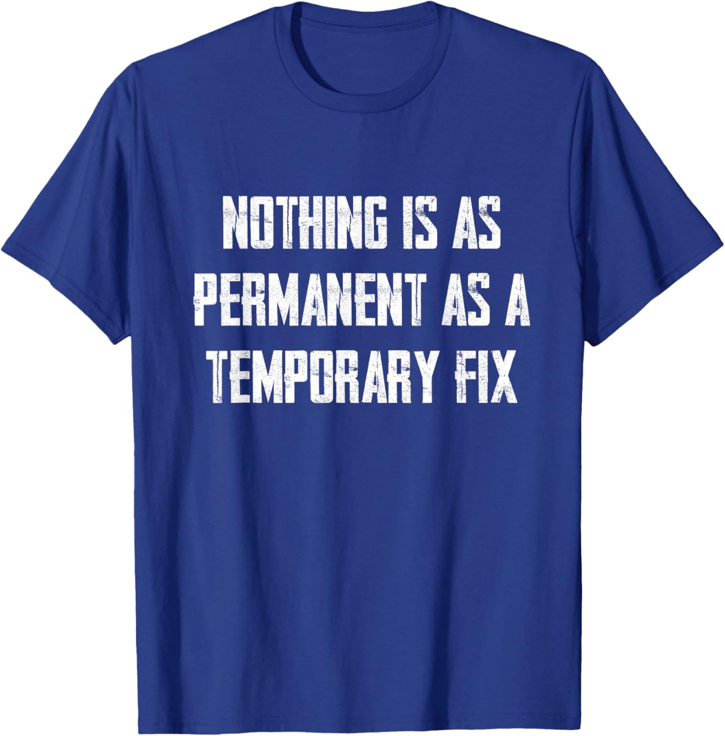 Nothing Is As Permanent As A Temporary Fix T-Shirt - T-Shirt | Royal