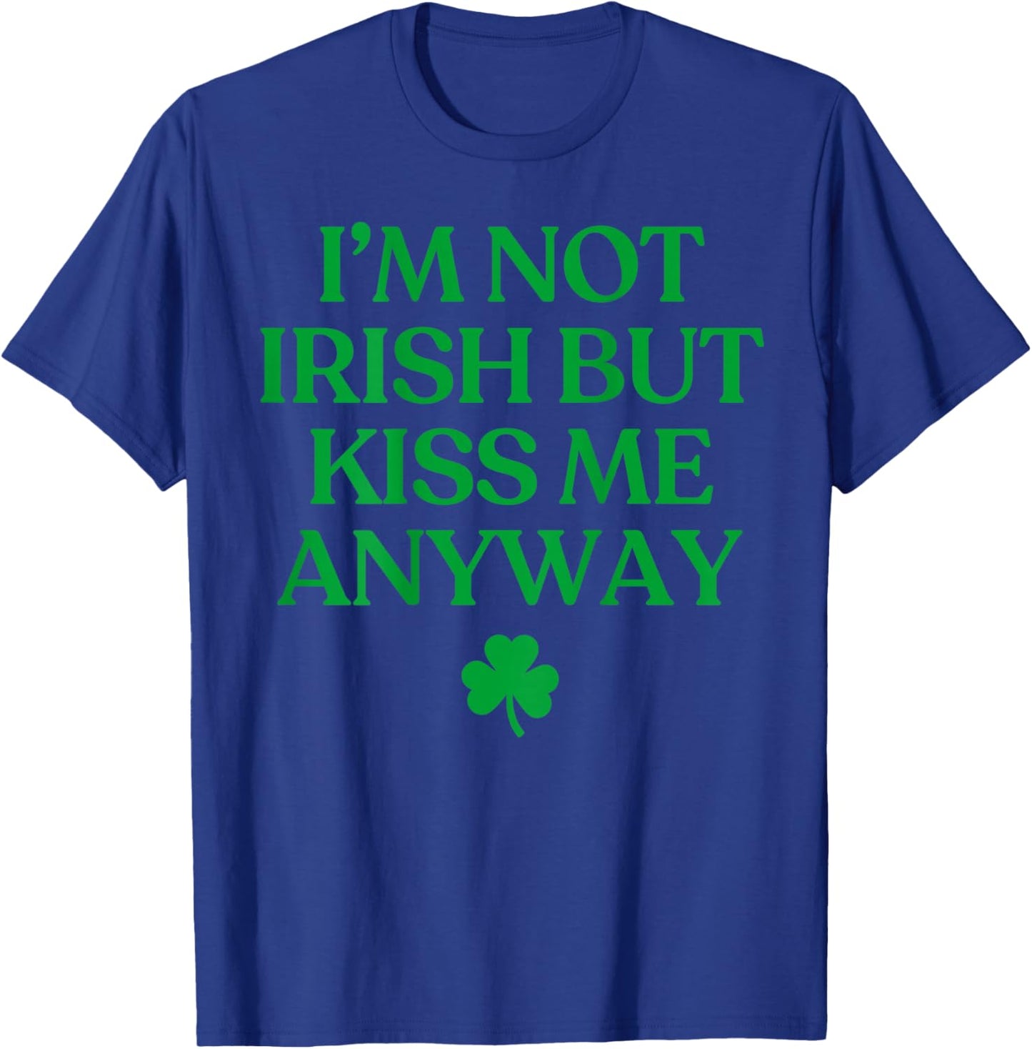 I'm Not Irish But Kiss Me Anyway Shirt St Patricks Day Back T-Shirt - T-Shirt | Royal