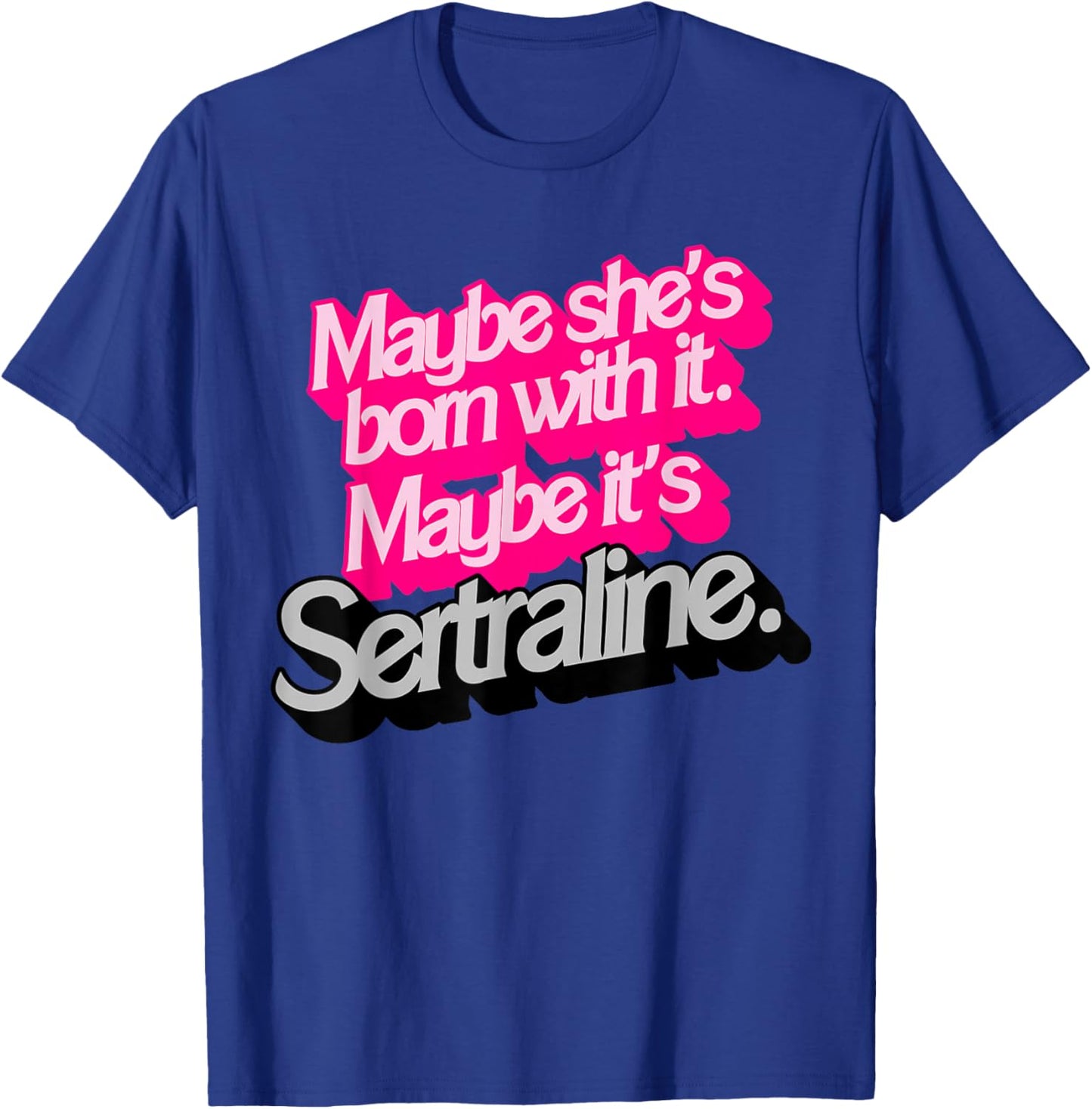 Peut-être qu'elle est née avec. Peut-être Que C'est Sertraline. T-Shirt - T-Shirt | Royal