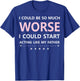 I Could Be So Much Worse I Could Start Acting Like My Father T-Shirt - T-Shirt | Royal