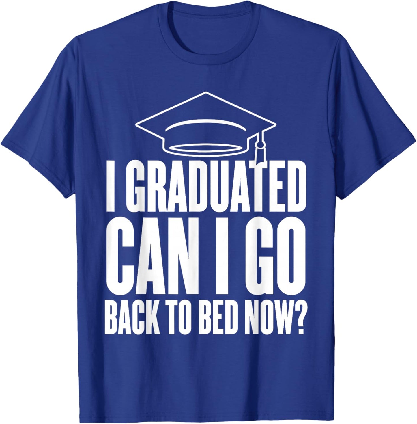I Graduated Can I go Back to Sleep Now Graduation Day T-Shirt - T-Shirt | Royal