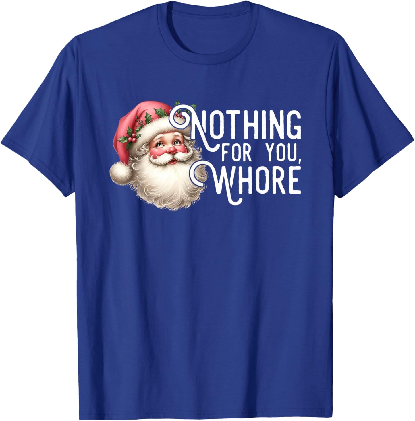 Funny Santa Claus Vintage Nothing For You Whore Family Xmas T-Shirt - T-Shirt | Royal