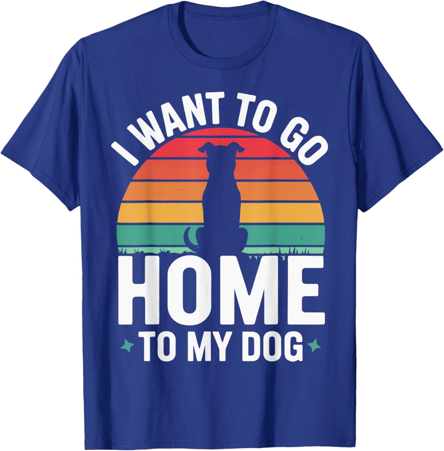 I Want To Go Home To My Dog T-Shirt - T-Shirt | Royal