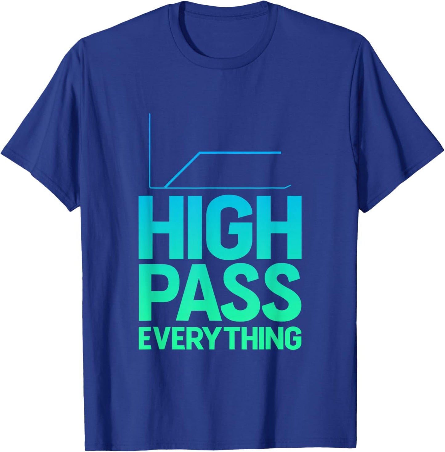 High Pass Everything Professional Sound Filter Setup T-Shirt - T-Shirt | Royal