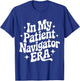 in My Patient Navigator Era, Patient Advocate, Healthcare T-Shirt - T-Shirt | Royal