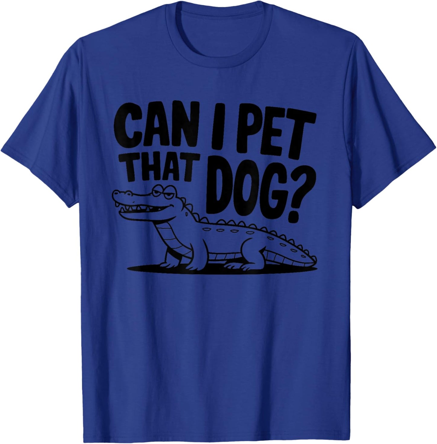 Funny Sarcastic Alligator Saying Can I Pet That Dog T-Shirt - T-Shirt | Royal