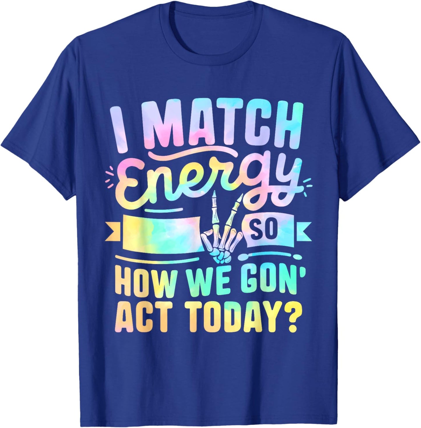 I Match Energy So How We Gone Act Today T-Shirt - T-Shirt | Royal
