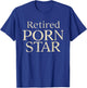 Retired Porn Star Funny Naughty Adult Humor Retirement T-Shirt - T-Shirt | Royal