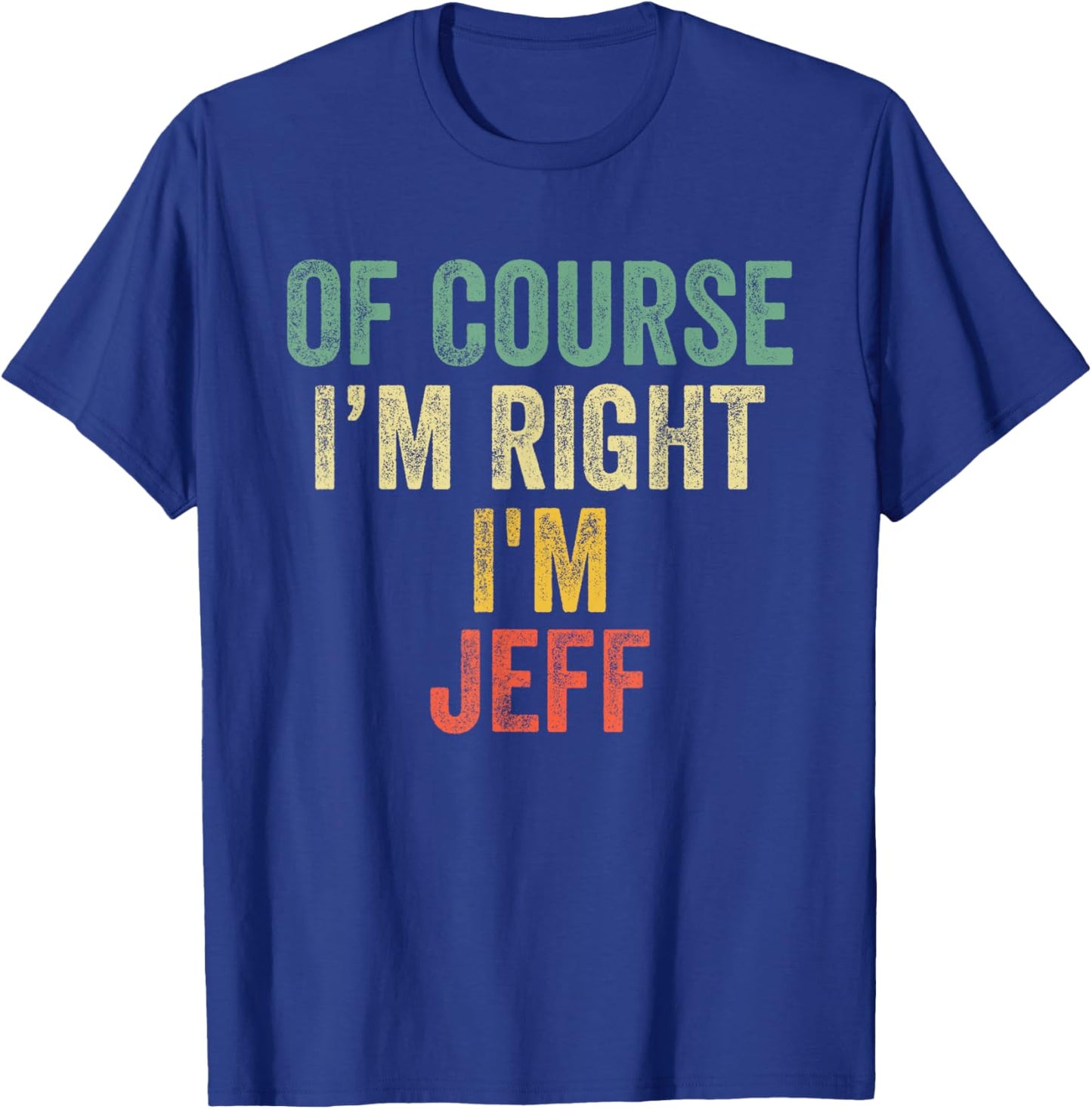 OF COURSE I'M RIGHT I'M JEFF Shirt Birthday Gifts Funny T-Shirt - T-Shirt | Royal