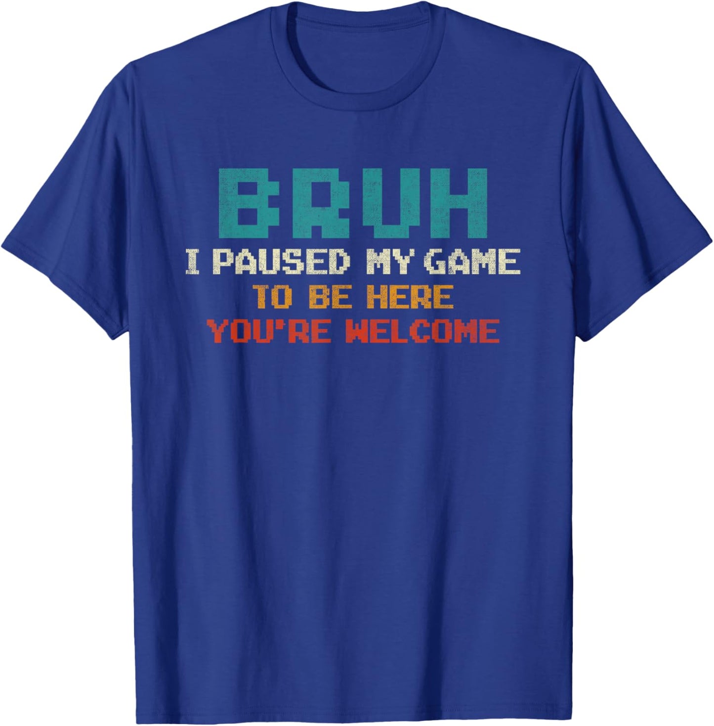 Bruh I Paused My Game To Be Here You're Welcome Funny Gamer T-Shirt - T-Shirt | Royal