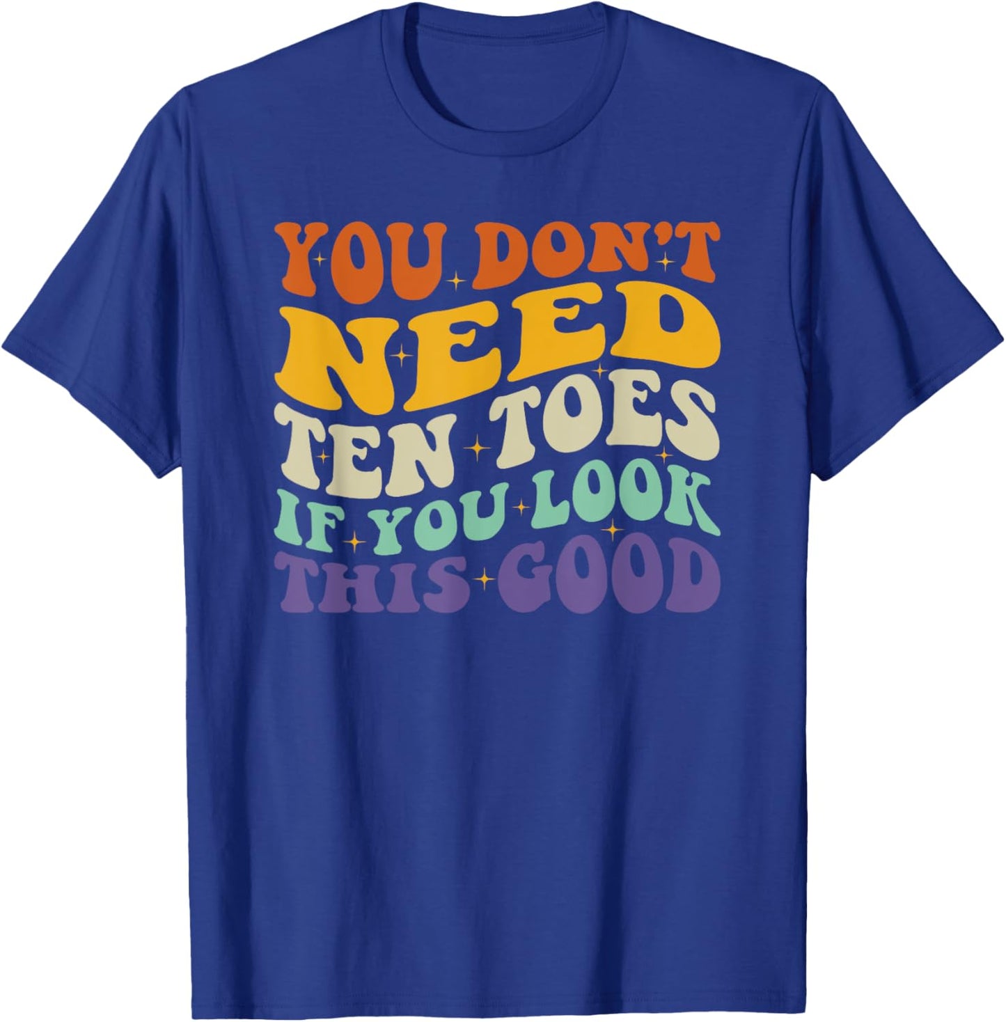 You Don't Need Ten Toes If You Look This Good T-Shirt - T-Shirt | Royal