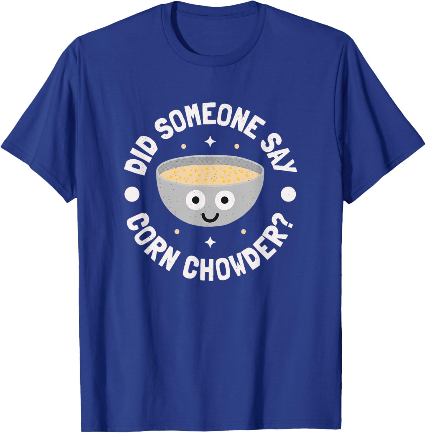 Did Someone Say Corn Chowder? - Corn Chowder T-Shirt - T-Shirt | Royal