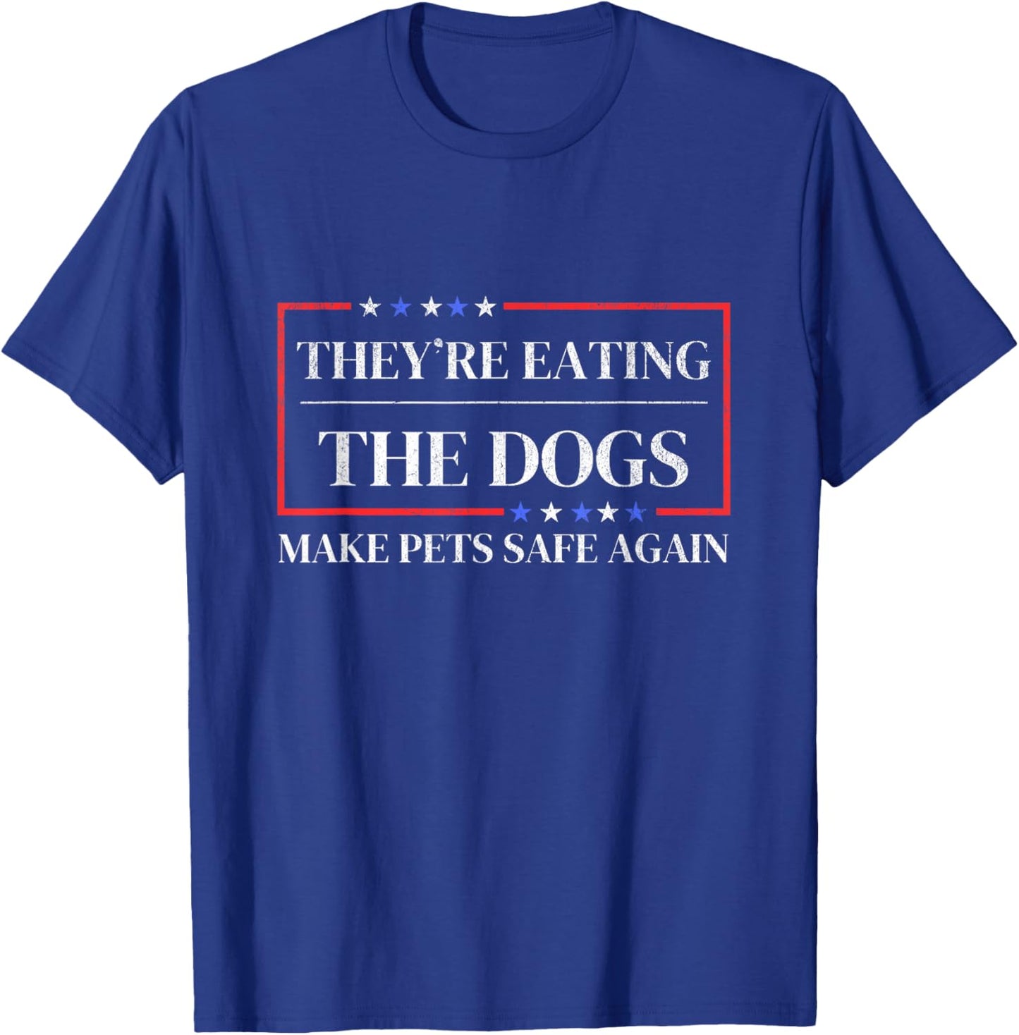 They're eating the dogs funny satire Make pets safe again T-Shirt - T-Shirt | Royal