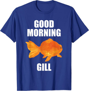 Good Morning Gill Funny Goldfish Aquarium Fish Fishkeeper T-Shirt - T-Shirt | Royal