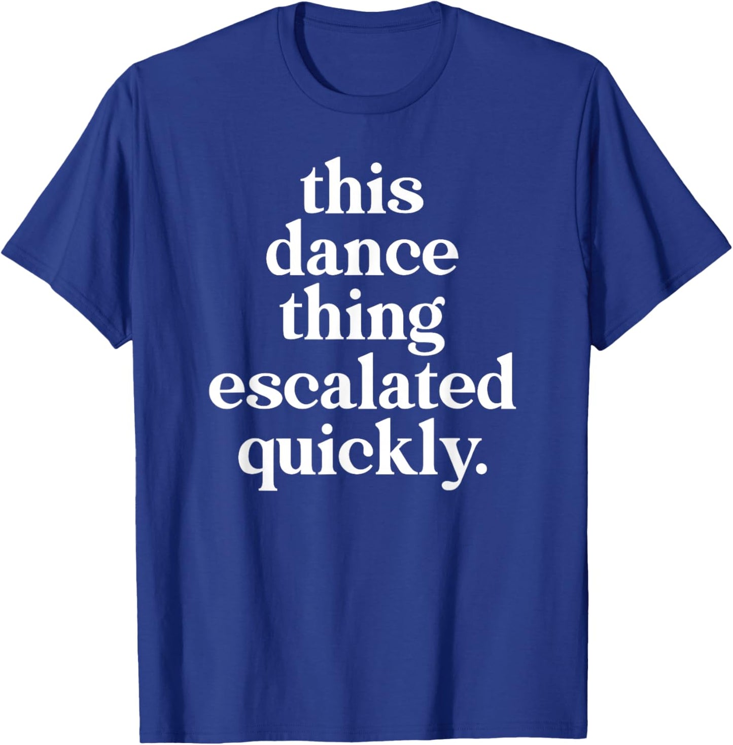 This Dance Thing Escalated Quickly Dancer Mom Dad T-Shirt - T-Shirt | Royal