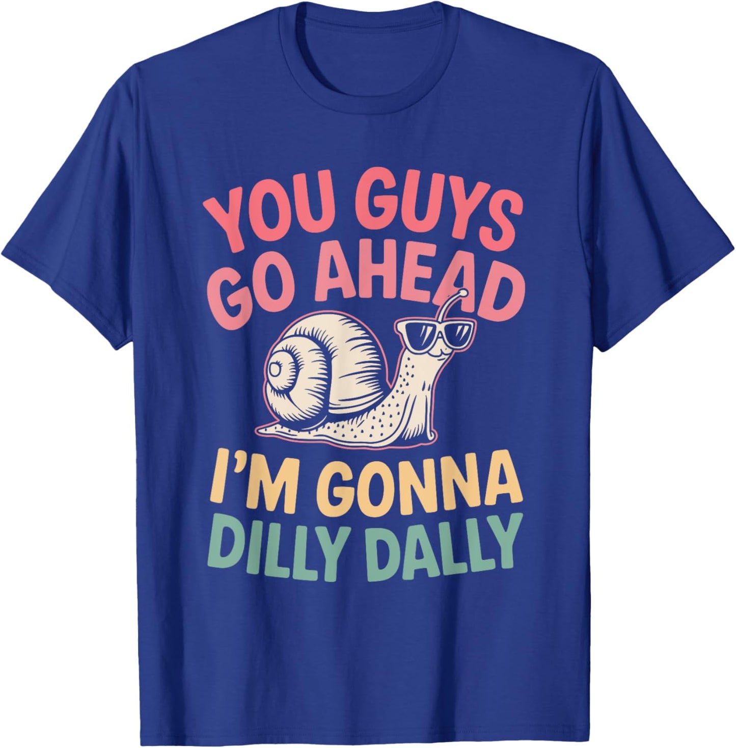 Cute Snail You Guys Go Ahead I'm Gonna Dilly Dally T-Shirt - T-Shirt | Royal