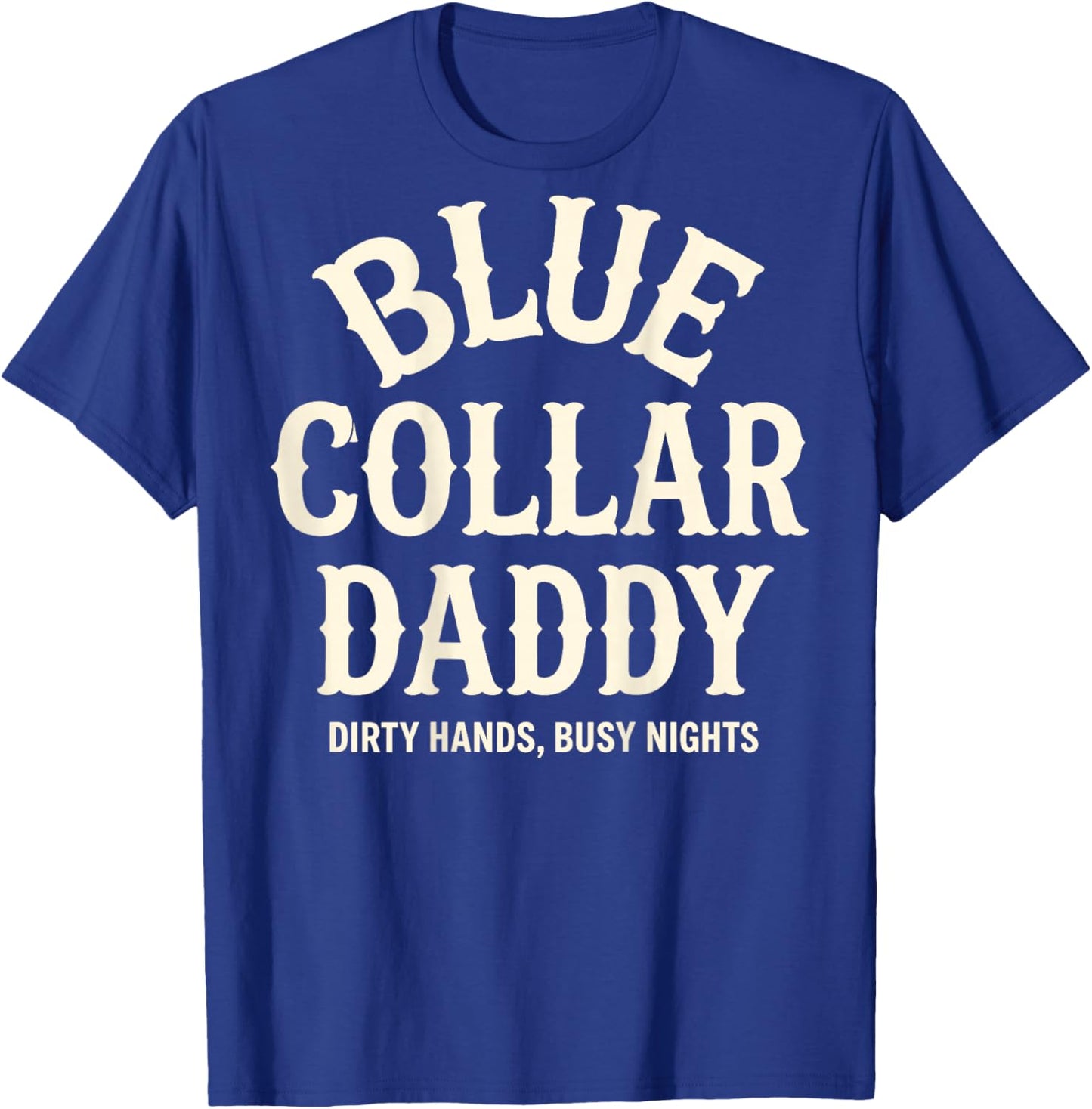 Blue Collar Daddy - Dirty Hands, Busy Night (On Back) T-Shirt - T-Shirt | Royal