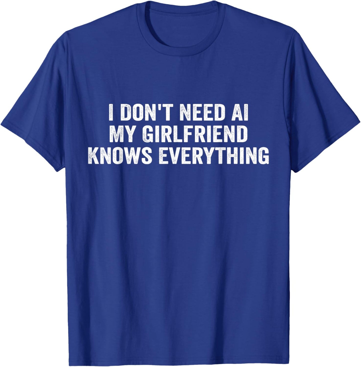 I Don't Need AI My Girlfriend Knows Everything T-Shirt - T-Shirt | Royal