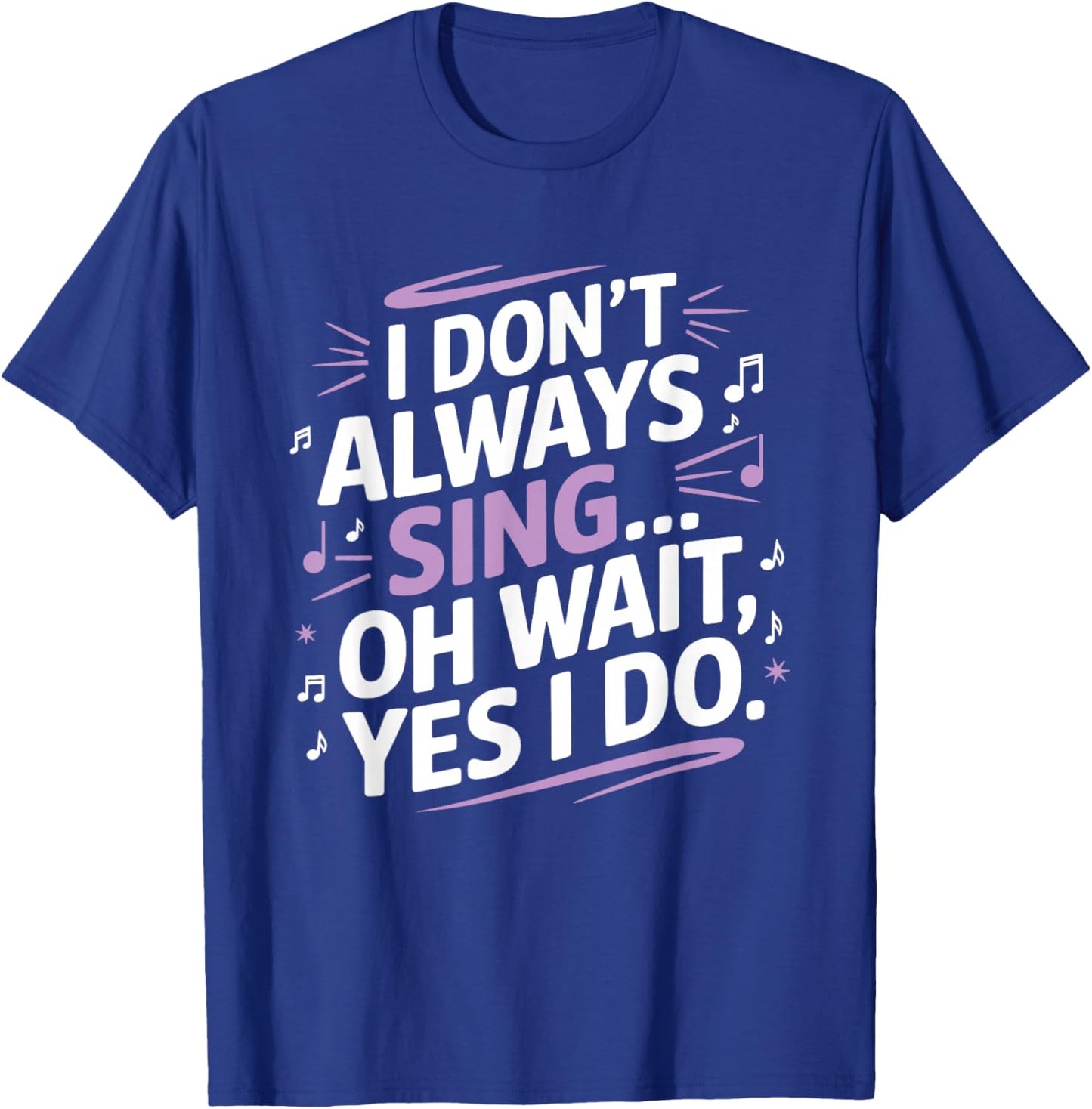 I Don't Always Sing Oh Wait Yes I Do Musical Theatre T-Shirt - T-Shirt | Royal