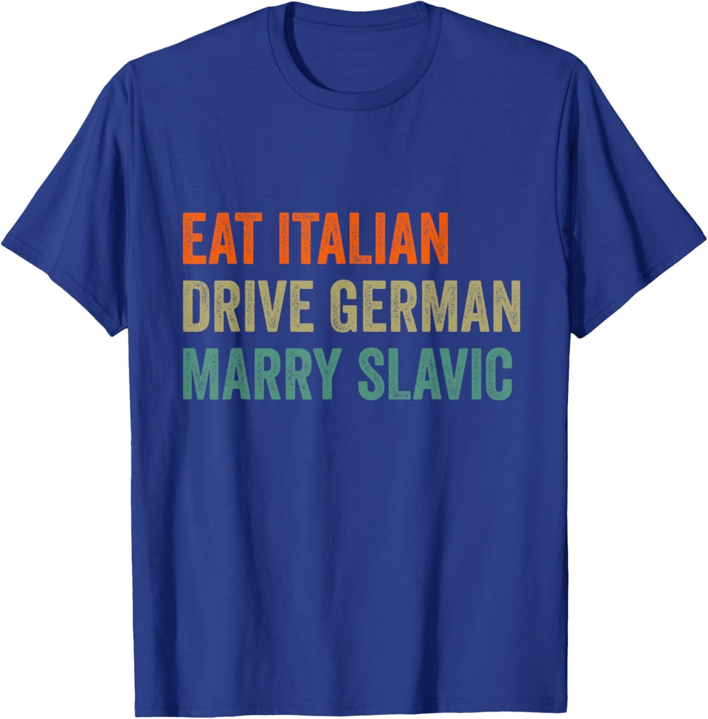 Eat Italian Drive German Marry Slavic Funny Car Humor T-Shirt - T-Shirt | Royal