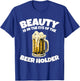 Drinking Humor Beauty Is In The Eye Of The Beer Holder T-Shirt - T-Shirt | Royal