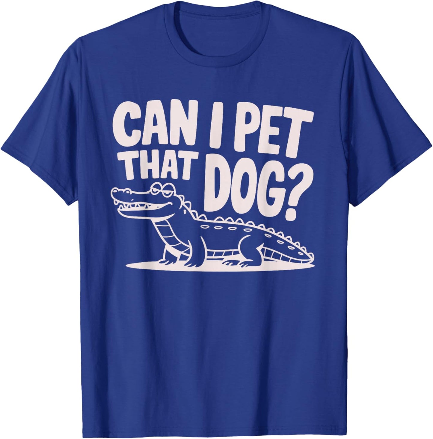 Funny Sarcastic Alligator Saying Can I Pet That Dog T-Shirt - T-Shirt | Royal