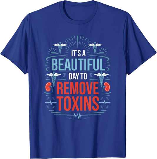 Kidney Dialysis Nurse It'S A Beautiful Day To Remove Toxins T-Shirt - T-Shirt | Royal