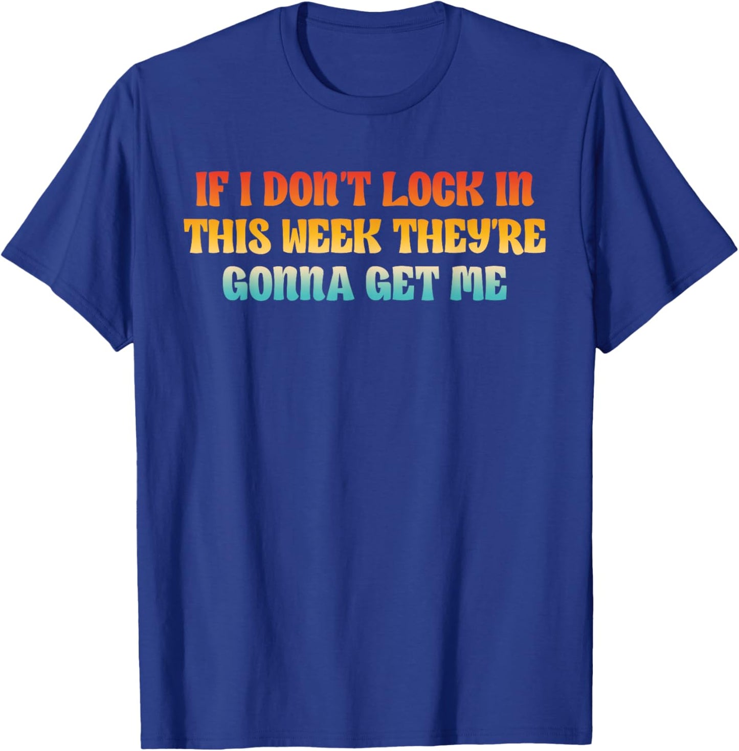 If I Don't Lock in This Week, They're Gonna Get Me T-Shirt - T-Shirt | Royal