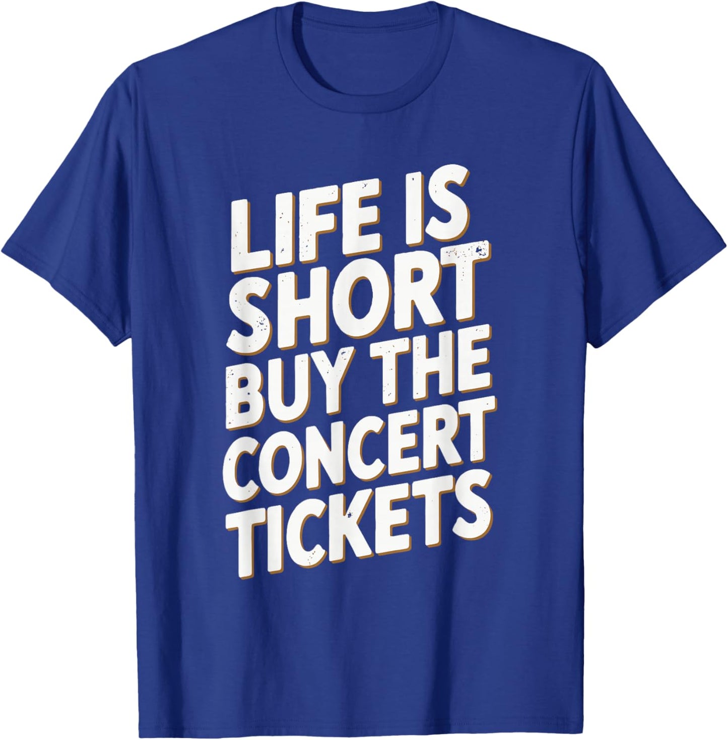 Life Is Short Buy The Concert Tickets T-Shirt - T-Shirt | Royal