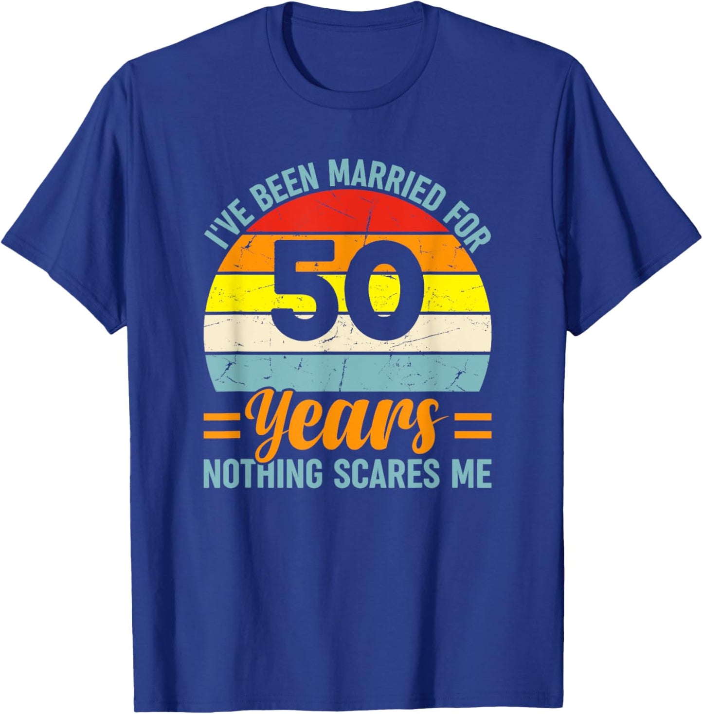 I've Been Married For 50 Years Nothing Scares Me T-Shirt - T-Shirt | Royal