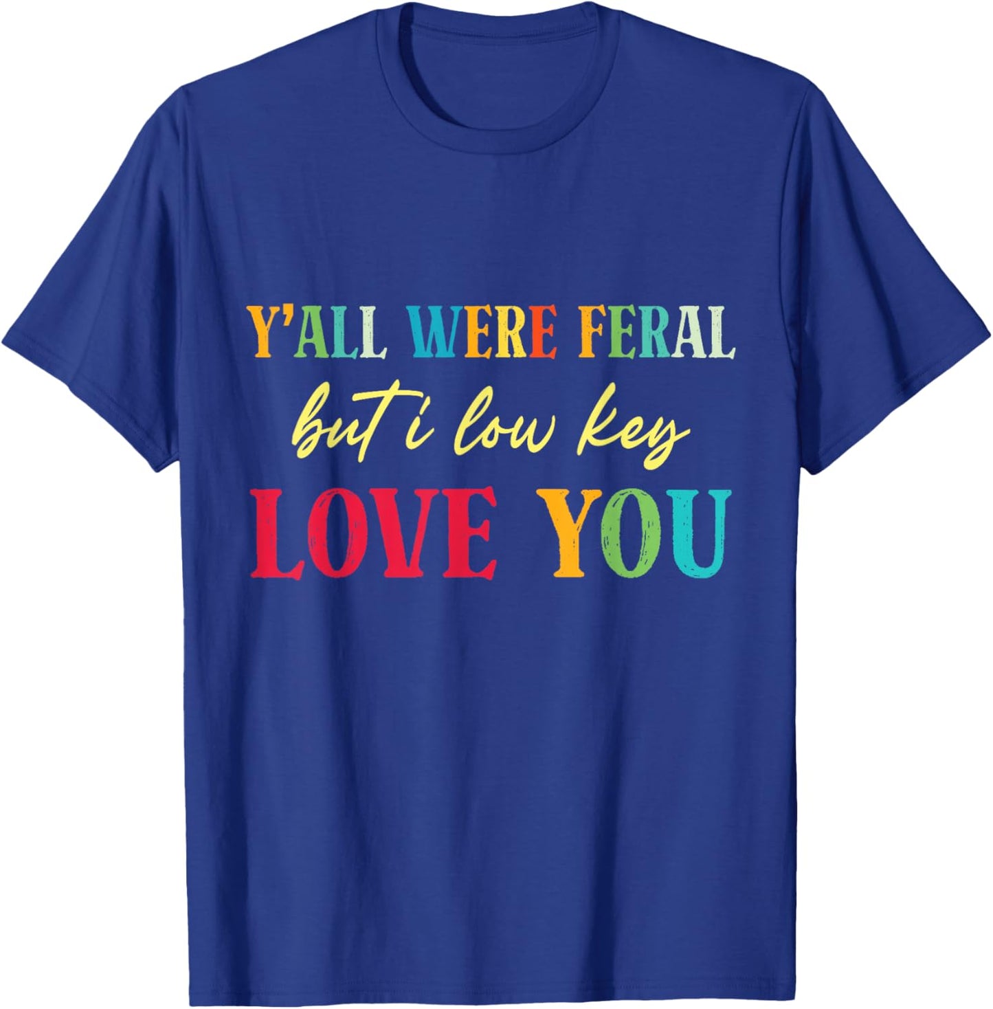 Y'all were Feral But I Low Key Love You Funny Teacher Humor T-Shirt - T-Shirt | Royal